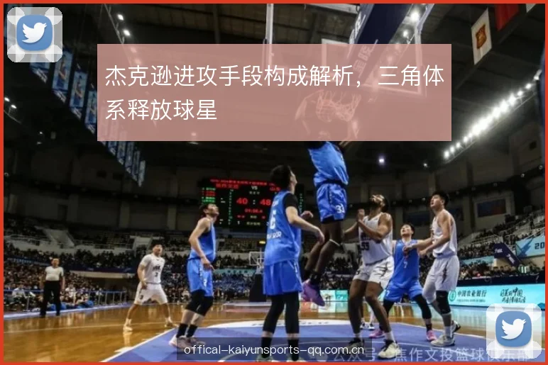 杰克逊进攻手段构成解析，三角体系释放球星